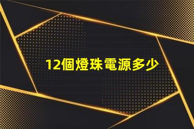12個燈珠電源多少 12粒燈珠多少w